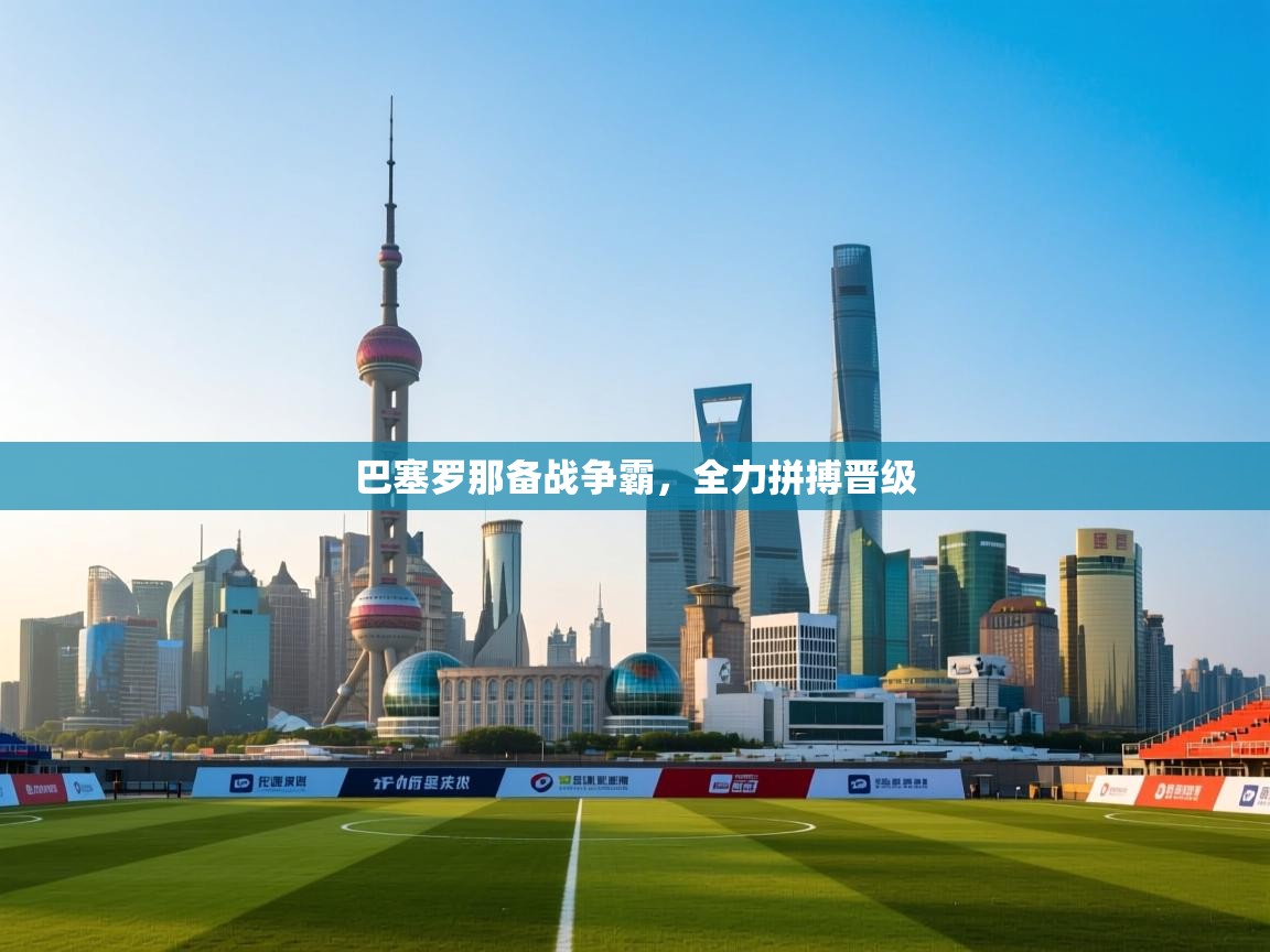 巴塞罗那备战争霸，全力拼搏晋级  第2张