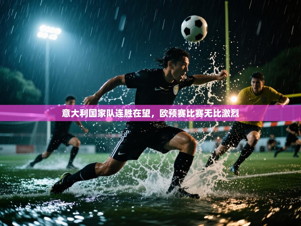 意大利国家队连胜在望，欧预赛比赛无比激烈
